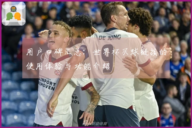 用户口碑汇总：世界杯买球链接的使用体验与功能介绍
