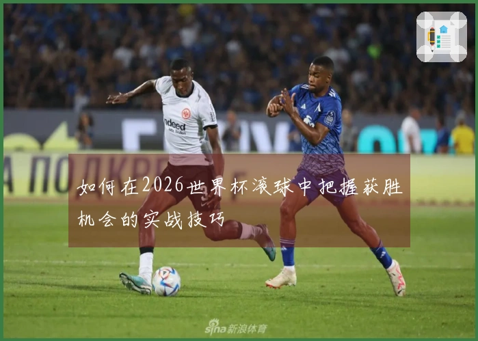 如何在2026世界杯滚球中把握获胜机会的实战技巧