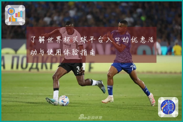 了解世界杯买球平台入口的优惠活动与使用体验指南