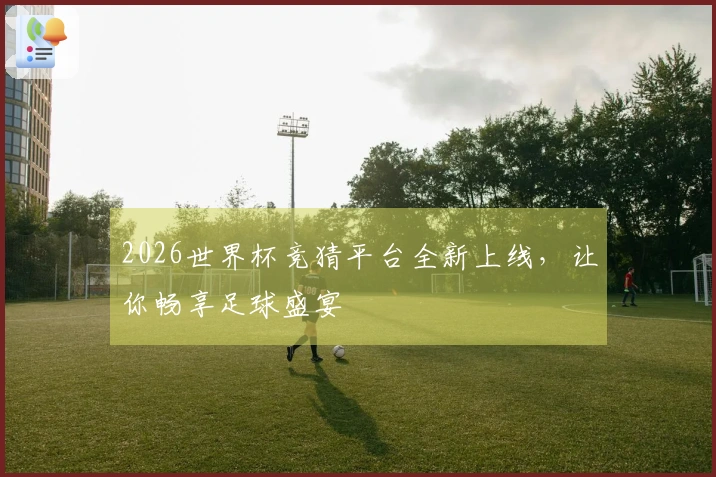 2026世界杯竞猜平台全新上线，让你畅享足球盛宴