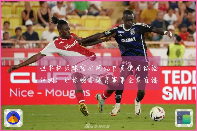 世界杯买球官方网站首页使用体验评测：让你畅享体育赛事全景直播