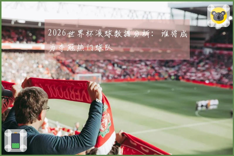 2026世界杯滚球数据分析：谁将成为夺冠热门球队