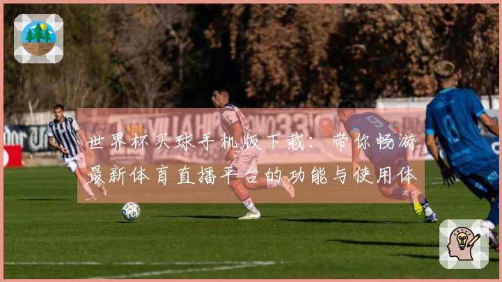 世界杯买球手机版下载：带你畅游最新体育直播平台的功能与使用体验