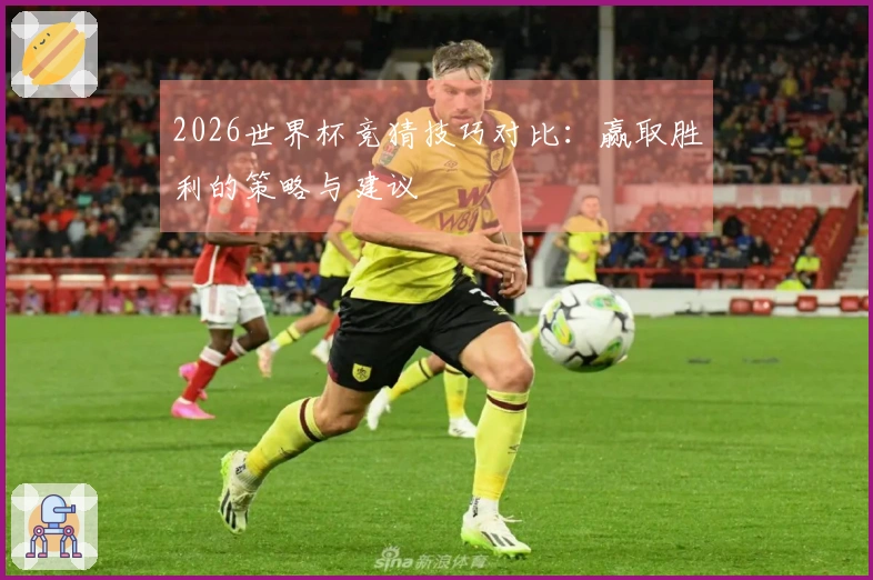 2026世界杯竞猜技巧对比：赢取胜利的策略与建议